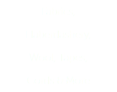 Fabrics, Haberdashery, Wool, Tapes, Cords & More